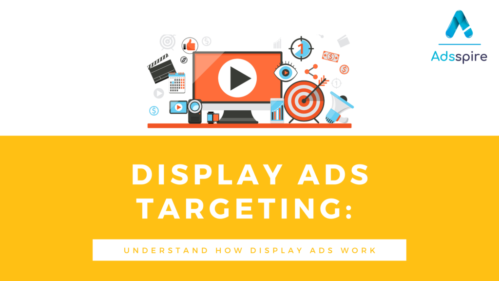 Display Ads Targeting: Understand How Display Ads Work